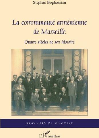 Couverture du livre « La communauté arménienne de Marseille ; quatre siècles de son histoire » de Stephane Boghossian aux éditions L'harmattan