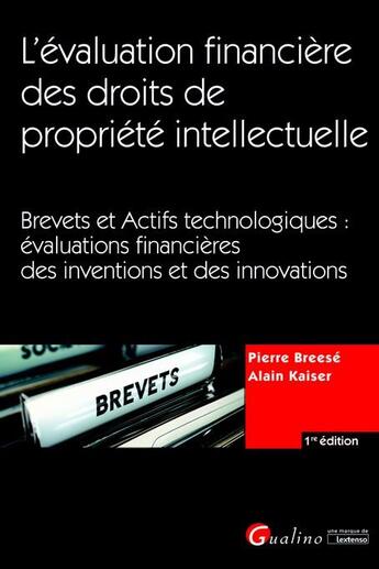 Couverture du livre « L'évaluation financière des droits de propriété intellectuelle ; brevets et actifs technologiques : évaluations financières des inventions et des innovations » de Pierre Breese et Alain Kaiser aux éditions Gualino