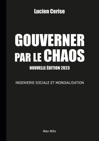 Couverture du livre « Gouverner par le chaos : ingéniérie sociale et mondialisation (3e édition) » de Lucien Cerise aux éditions Max Milo