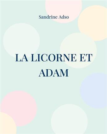 Couverture du livre « La licorne et Adam » de Sandrine Adso aux éditions Books On Demand