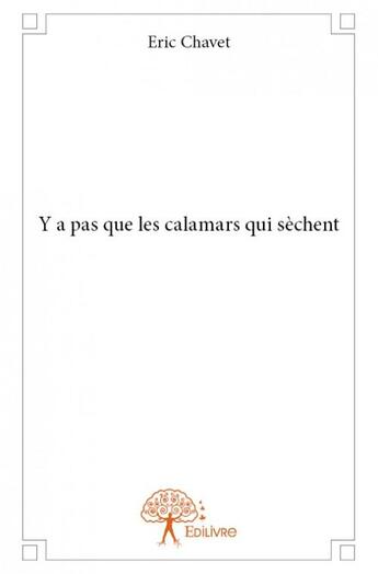 Couverture du livre « Y a pas que les calamars qui sèchent » de Eric Chavet aux éditions Edilivre