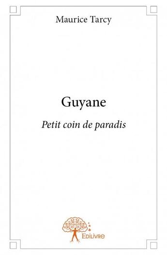 Couverture du livre « Guyane ; petit coin de paradis » de Maurice Tarcy aux éditions Edilivre