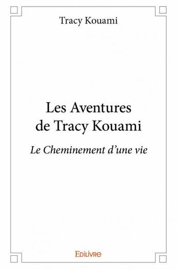 Couverture du livre « Les aventures de Tracy Kouami ; le cheminement d'une vie » de Tracy Kouami aux éditions Edilivre