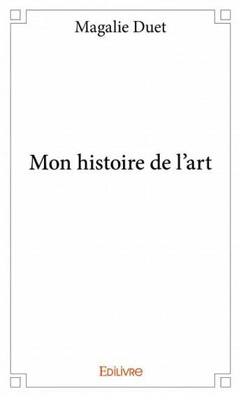 Couverture du livre « Mon histoire de l'art » de Magalie Duet aux éditions Edilivre