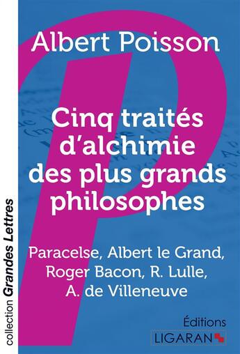 Couverture du livre « Cinq traités d'alchimie des plus grands philosophes ; Paracelse, Albert le Grand, Roger Bacon, R. Lulle, Arn. de Villeneuve » de Albert Poisson aux éditions Ligaran