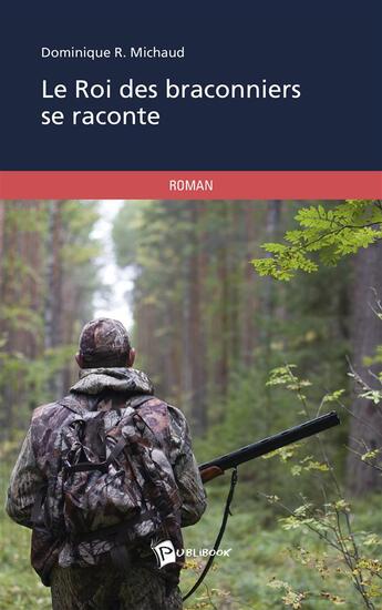 Couverture du livre « Le roi des braconniers se raconte » de Dominique R. Michaud aux éditions Publibook