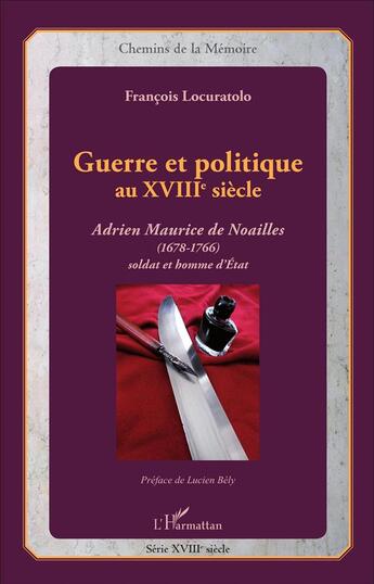 Couverture du livre « Guerre et politique au XVIIIe siècle ; Adrien Maurice de Noailles (1678-1766) soldat et homme d'Etat » de Locuratolo Francois aux éditions L'harmattan