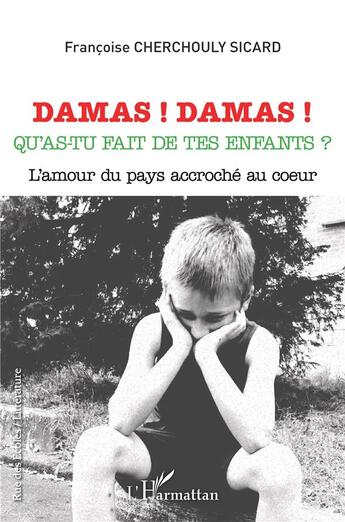 Couverture du livre « Damas ! Damas ! qu'as-tu fait de tes enfants ? l'amour du pays accroché au coeur » de Francoise Cherchouly Sicard aux éditions L'harmattan