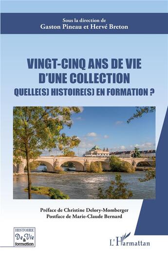 Couverture du livre « Vingt cinq ans de vie d'une collection :préface Christine Delory-Momberger ; postface Marie-Claude Bernard quelle (s) histoire (s) en formation ? » de Gaston Pineau et Herve Breton aux éditions L'harmattan