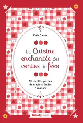 Couverture du livre « La cuisine enchantée des contes de fées ; 23 recettes pleines de magie et faciles à réaliser » de Katia Canton aux éditions Glenat Jeunesse