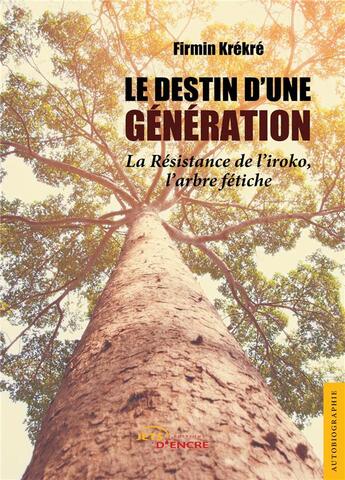 Couverture du livre « Le destin d'une génération ; la résistance de l'iroko, l'arbre fétiche » de Firmin Krekre aux éditions Jets D'encre