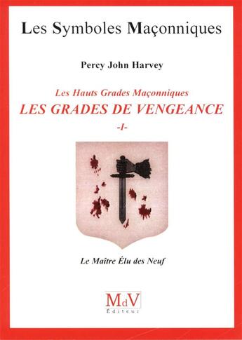 Couverture du livre « Les symboles maçonniques Tome 58 : les hauts grades maçonniques ; les grades de vengeance t.1 ; le maître élu des neuf » de Percy John Harvey aux éditions Maison De Vie