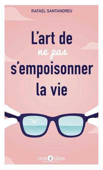 Couverture du livre « L'art de ne pas s'empoisonner la vie ; découvrez les clés du changement psychologique et de la transformation personnelle » de Rafael Santandreu aux éditions Enrick B.