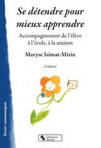 Couverture du livre « Se détendre pour mieux apprendre : accompagnement de l'élève à l'école, à la maison (2e édition) » de Maryse Isimat-Mirin aux éditions Chronique Sociale