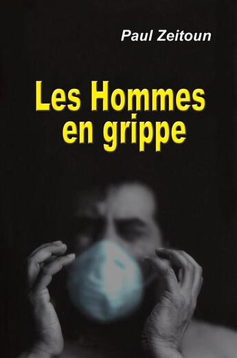 Couverture du livre « Les hommes en grippe » de Paul Zeitoun aux éditions Libres D'ecrire