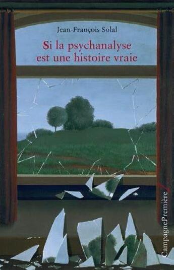 Couverture du livre « Si la psychanalyse est une histoire vraie » de Jean-Francois Solal aux éditions Campagne Premiere