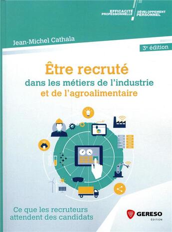 Couverture du livre « Être recruté dans les métiers de l'industrie et de l'agroalimentaire ; ce que les recruteurs attendent (3e édition) » de Jean-Michel Cathala aux éditions Gereso