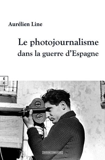 Couverture du livre « Le photojournalisme dans la guerre d'Espagne » de Aurelien Line aux éditions Complicites