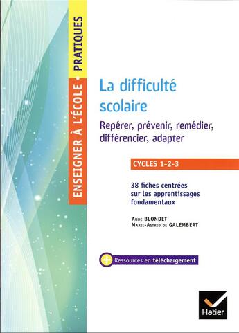 Couverture du livre « Enseigner à l'école primaire : cycles 1 à 3 ; la difficulté scolaire ; repérer, prévenir, remédier, différencier, adapter » de Aude Blondet et Marie-Astrid De Galembert aux éditions Hatier