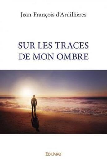 Couverture du livre « Sur les traces de mon ombre » de Dardillieres J-F. aux éditions Edilivre