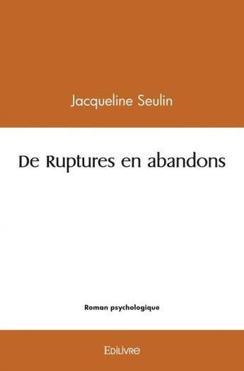 Couverture du livre « De ruptures en abandons » de Seulin Jacqueline aux éditions Edilivre