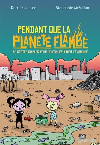 Couverture du livre « Pendant que la planète flambe : 50 gestes simples pour continuer à nier la evidence » de Derrick Jensen et Stephanie Mcmillan aux éditions Editions Libre