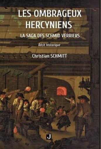 Couverture du livre « Les ombrageux hercyniens : La saga des Schmid verriers » de Christian Schmitt aux éditions Jalon