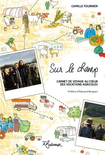 Couverture du livre « Sur le champ : Carnet de voyage au coeur des vocations agricoles » de Camille Fournier aux éditions La Butineuse