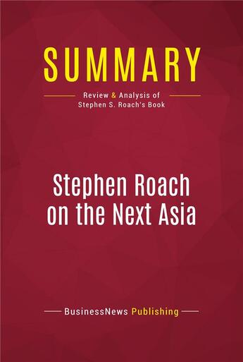 Couverture du livre « Summary: Stephen Roach on the Next Asia : Review and Analysis of Stephen S. Roach's Book » de Businessnews Publish aux éditions Political Book Summaries