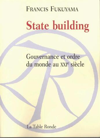 Couverture du livre « State building - gouvernance et ordre du monde au xxi siecle » de Francis Fukuyama aux éditions Table Ronde