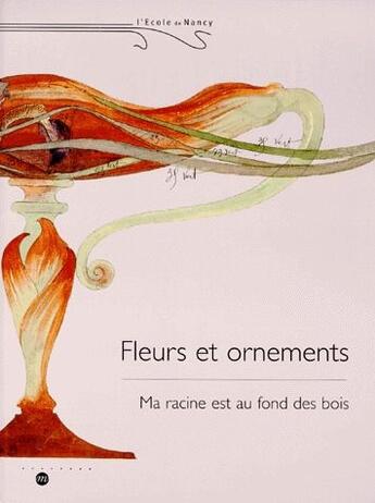 Couverture du livre « L'ecole de Nancy ; fleurs et ornements ; ma racine est au fond des bois » de  aux éditions Reunion Des Musees Nationaux