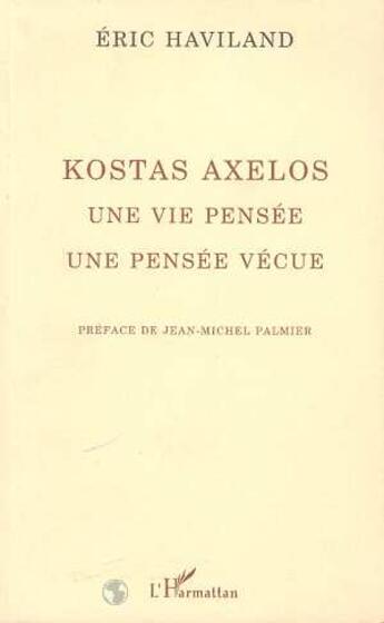 Couverture du livre « Kostas axelos - une vie pensee, une pensee vecue » de Eric Haviland aux éditions L'harmattan
