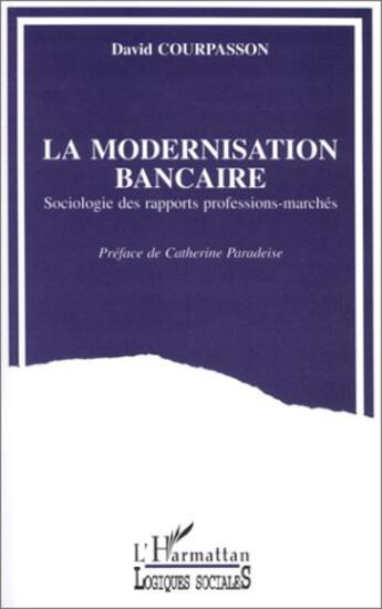 Couverture du livre « La modernisation bancaire ; sociologie des rapports professions-marchés » de David Courpasson aux éditions L'harmattan