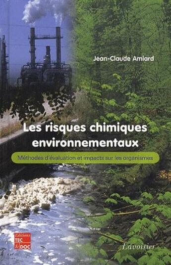 Couverture du livre « Les risques chimiques environnementaux ; méthodes d'évaluation et impacts sur les organismes » de Jean-Claude Amiard aux éditions Tec Et Doc