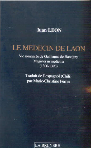 Couverture du livre « Le medecin de laon ; vie romancee de guillaume de harcigny, magister in medicina ; 1300-1393 » de Juan Leon aux éditions La Bruyere