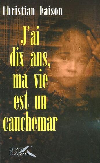 Couverture du livre « J'ai dix ans, ma vie est un cauchemar » de  aux éditions Presses De La Renaissance