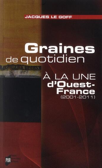 Couverture du livre « Graines de quotidien ; à la une d'Ouest-France ; 2001-2011 » de Jacques Le Goff aux éditions Pu De Rennes