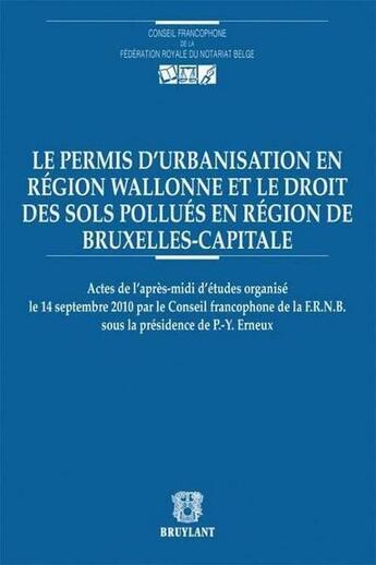 Couverture du livre « Le permis d'urbanisation en région wallonne et le droit des sols pollués en région de Bruxelles-capitale » de Pierre-Yves Erneux aux éditions Bruylant