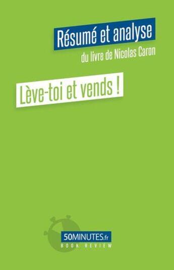 Couverture du livre « Lève-toi et vends ! (Résumé et analyse du livre de Nicolas Caron) » de Pierre Gravis aux éditions 50minutes.fr