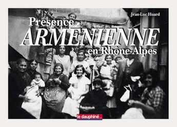 Couverture du livre « Présence arménienne en Rhône-Alpes » de Jean-Luc Huard aux éditions Le Dauphine Libere