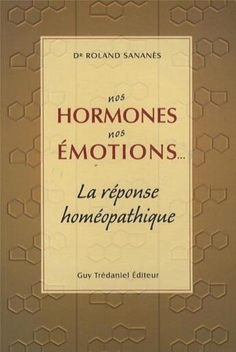 Couverture du livre « Nos hormones nos émotions ; la réponse homéopathique » de Roland Sananes aux éditions Guy Trédaniel