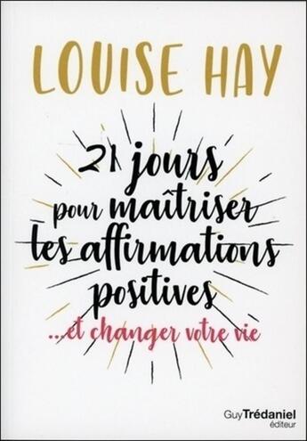 Couverture du livre « 21 jours pour maîtriser les affirmations positives... et changer votre vie » de Louise Hay aux éditions Guy Trédaniel