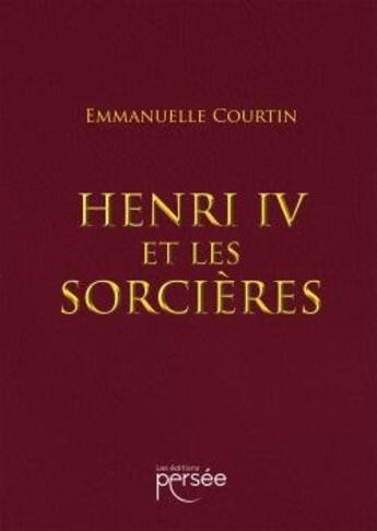 Couverture du livre « Henri IV et les sorcières » de Emmanuelle Courtin aux éditions Persee