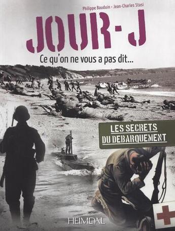 Couverture du livre « Jour-J : ce qu'on ne vous a pas dit... : les secrets du débarquement » de Jean-Charles Stasi et Philippe Bauduin aux éditions Heimdal