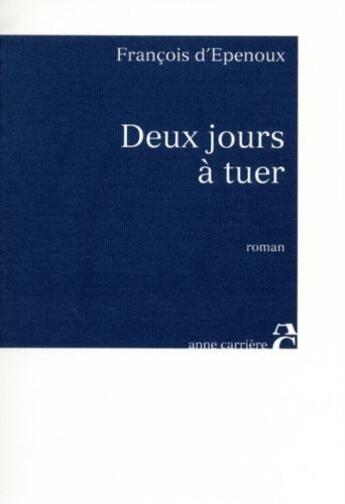 Couverture du livre « Deux jours à tuer » de Francois D' Epenoux aux éditions Anne Carriere