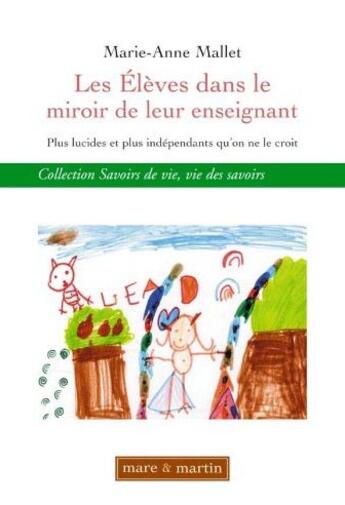 Couverture du livre « Les élèves dans le miroir de leur enseignant ; plus lucides et plus indépendants qu'on ne le croit » de Marie-Anne Mallet aux éditions Mare & Martin