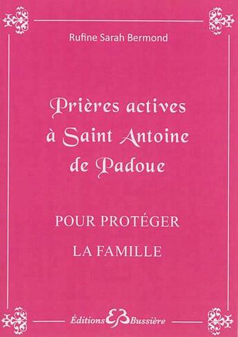 Couverture du livre « Prières actives à Saint Antoine de Padoue pour protéger la famille » de Rufine Sarah Bermond aux éditions Bussiere