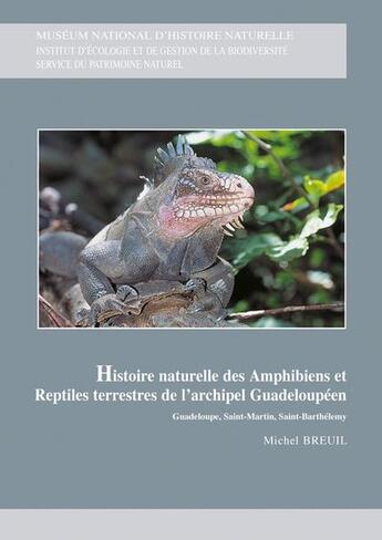 Couverture du livre « Histoire naturelle des amphibiens et reptiles terrestres de l'archipel guadeloupéen ; Guadeloupe, Saint-Martin, Saint-Barthélémy » de Michel Breuil aux éditions Psm