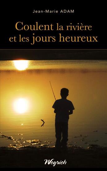 Couverture du livre « Coulent la rivière et les jours heureux » de Jean-Marie Adam aux éditions Weyrich