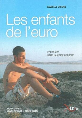 Couverture du livre « Les enfants de l'euro - portraits dans la crise grecque » de Isabelle Guisan aux éditions Xenia